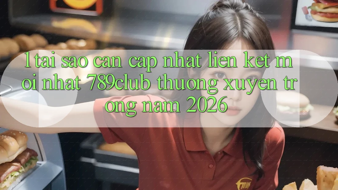 1. Tại Sao Cần Cập Nhật Liên kết Mới nhất 789club Thường xuyên Trong Năm 2026? 1. Tại Sao Cần Cập Nhật Liên kết Mới nhất 789club Thường xuyên Trong Năm 2026?