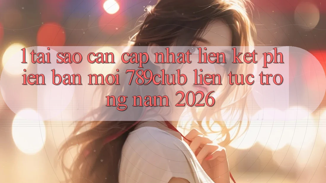1. Tại Sao Cần Cập Nhật Liên kết Phiên bản mới 789club Liên Tục Trong Năm 2026?