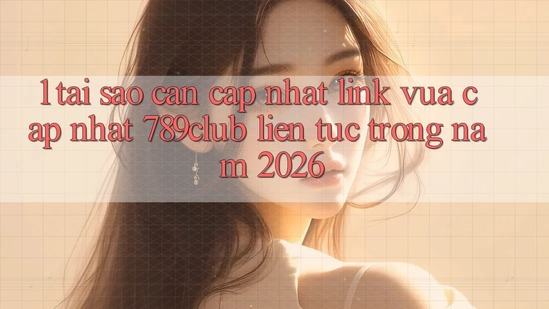 1. Tại Sao Cần Cập Nhật Link Vừa cập nhật 789club Liên Tục Trong Năm 2026?