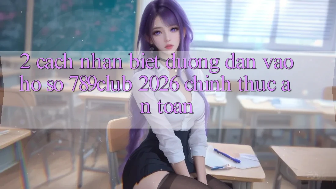 2. Cách Nhận Biết Đường dẫn Vào hồ sơ 789club 2026 Chính Thức & An Toàn