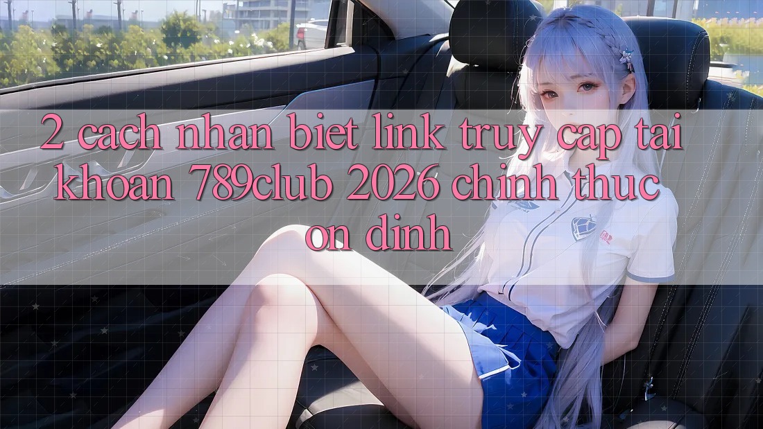 2. Cách Nhận Biết Link Truy cập tài khoản 789club 2026 Chính Thức & Ổn định