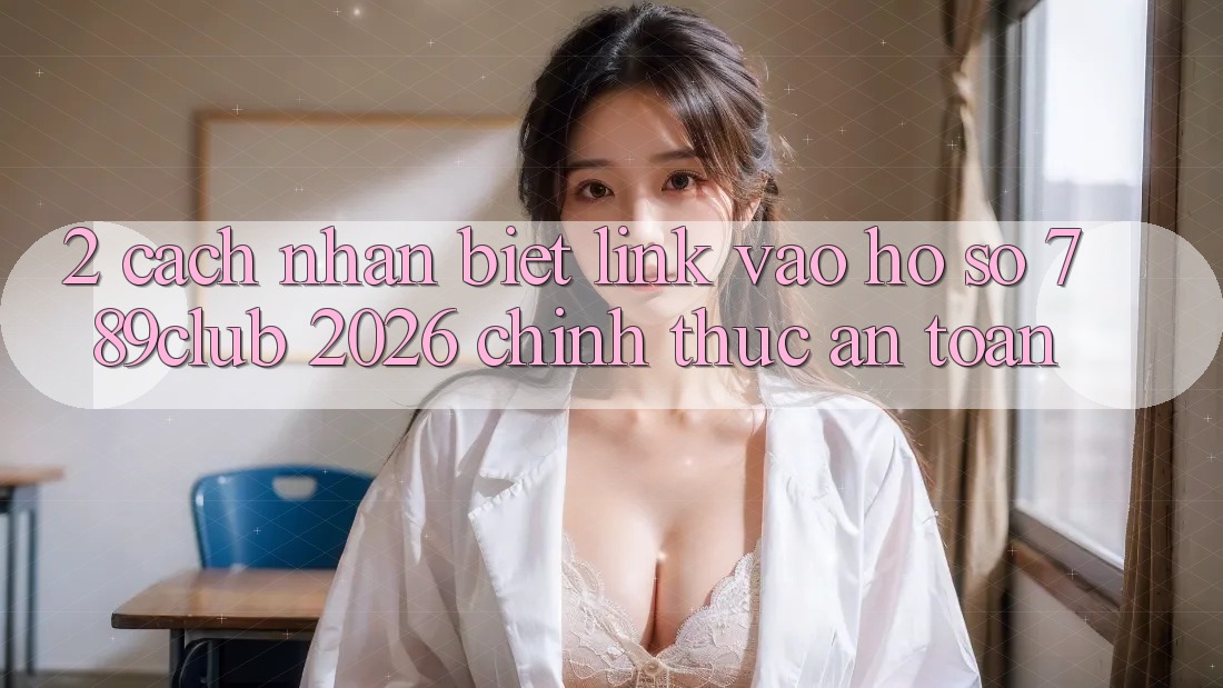 2. Cách Nhận Biết Link Vào hồ sơ 789club 2026 Chính Thức & An Toàn 2. Cách Nhận Biết Link Vào hồ sơ 789club 2026 Chính Thức & An Toàn