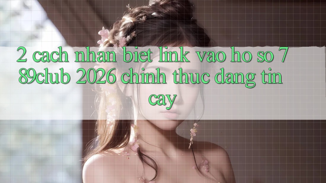 2. Cách Nhận Biết Link Vào hồ sơ 789club 2026 Chính Thức & Đáng tin cậy 2. Cách Nhận Biết Link Vào hồ sơ 789club 2026 Chính Thức & Đáng tin cậy