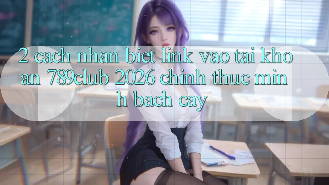 2. Cách Nhận Biết Link Vào tài khoản 789club 2026 Chính Thức & Minh bạch cậy