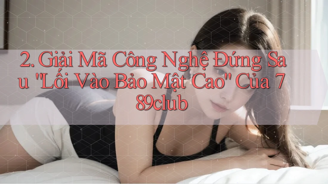 2. Giải Mã Công Nghệ Đứng Sau “Lối Vào Bảo Mật Cao” Của 789club