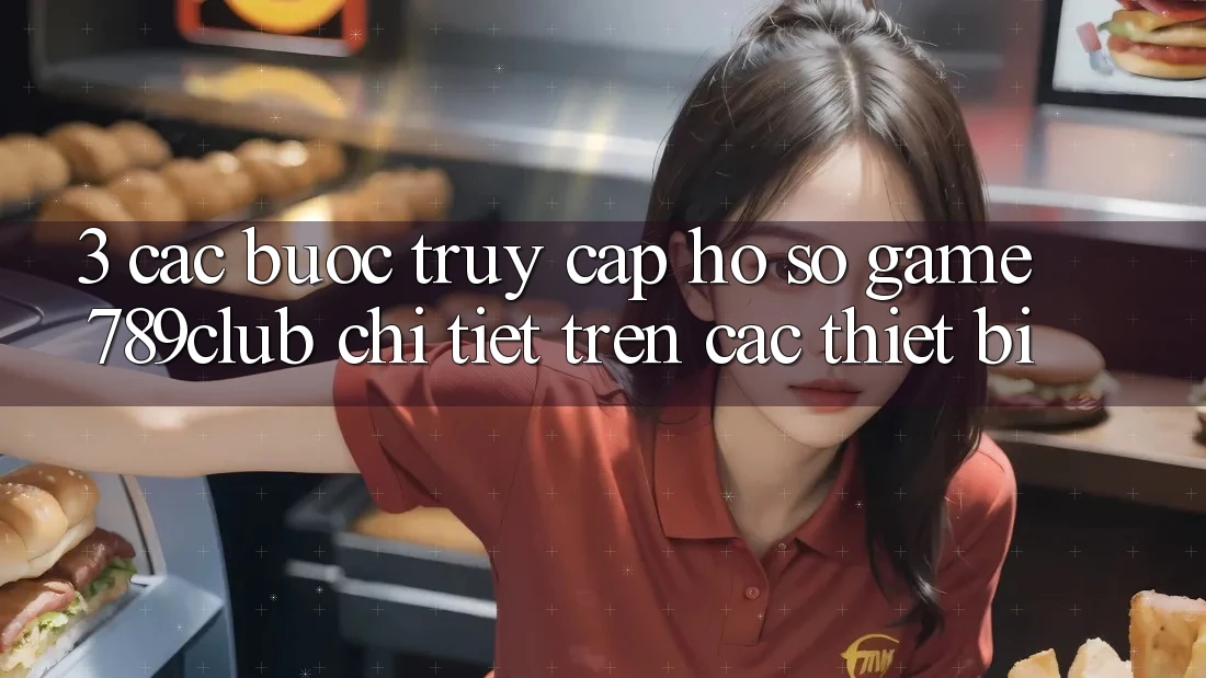 3. Các bước Truy cập hồ sơ Game 789club Chi Tiết Trên Các Thiết Bị 3. Các bước Truy cập hồ sơ Game 789club Chi Tiết Trên Các Thiết Bị