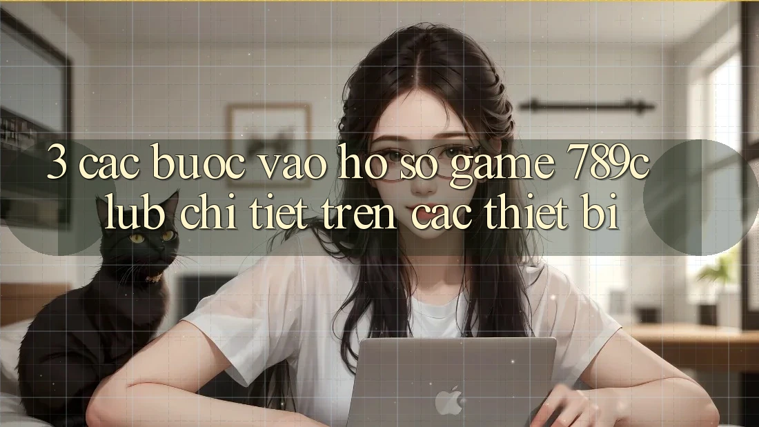 3. Các bước Vào hồ sơ Game 789club Chi Tiết Trên Các Thiết Bị