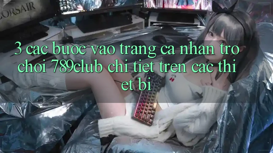 3. Các bước Vào trang cá nhân Trò chơi 789club Chi Tiết Trên Các Thiết Bị
