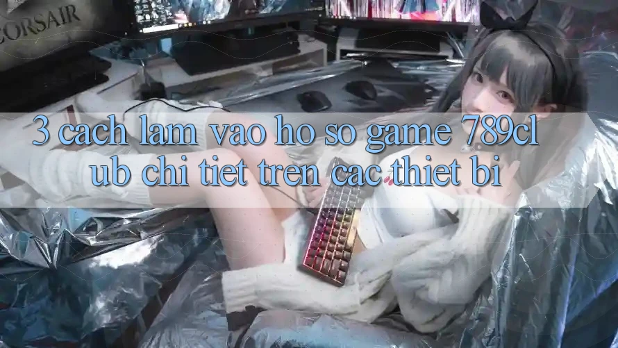 3. Cách làm Vào hồ sơ Game 789club Chi Tiết Trên Các Thiết Bị