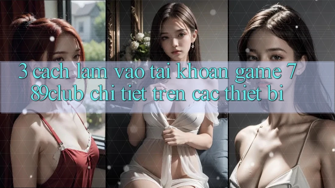 3. Cách làm Vào tài khoản Game 789club Chi Tiết Trên Các Thiết Bị 3. Cách làm Vào tài khoản Game 789club Chi Tiết Trên Các Thiết Bị