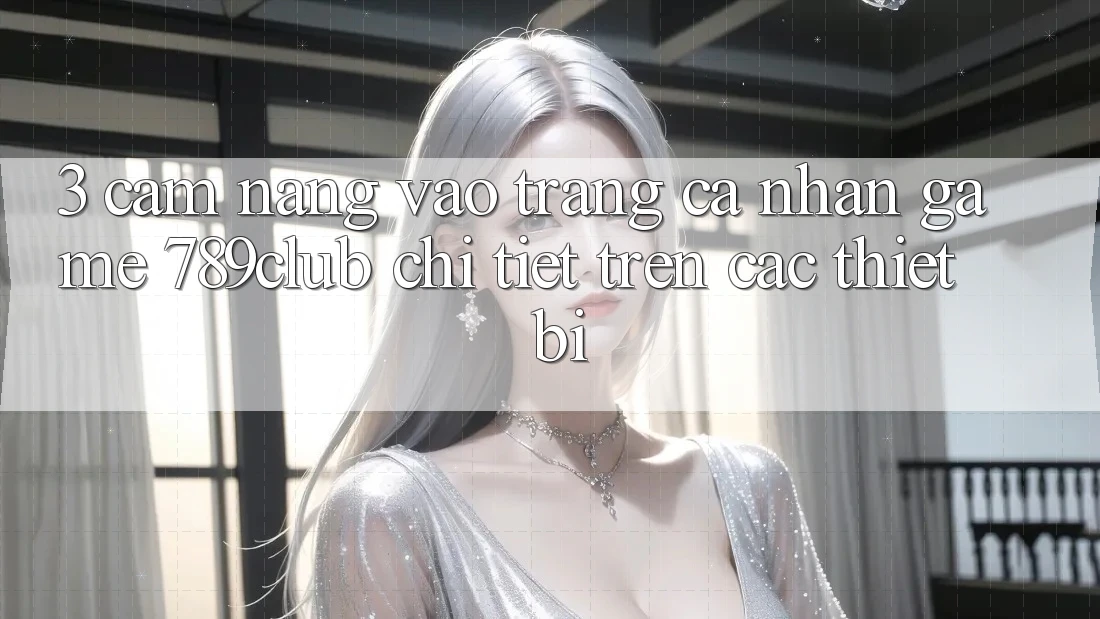 3. Cẩm nang Vào trang cá nhân Game 789club Chi Tiết Trên Các Thiết Bị 3. Cẩm nang Vào trang cá nhân Game 789club Chi Tiết Trên Các Thiết Bị