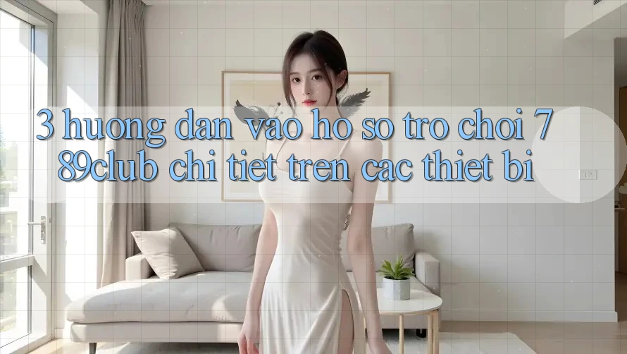 3. Hướng Dẫn Vào hồ sơ Trò chơi 789club Chi Tiết Trên Các Thiết Bị 3. Hướng Dẫn Vào hồ sơ Trò chơi 789club Chi Tiết Trên Các Thiết Bị