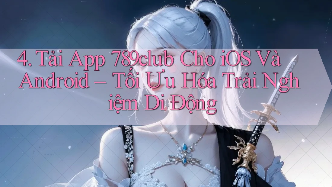 4. Tải App 789club Cho iOS Và Android – Tối Ưu Hóa Trải Nghiệm Di Động 4. Tải App 789club Cho iOS Và Android – Tối Ưu Hóa Trải Nghiệm Di Động