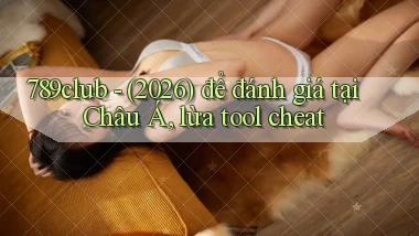 789club   (2026) để đánh giá tại Châu Á, lừa tool cheat