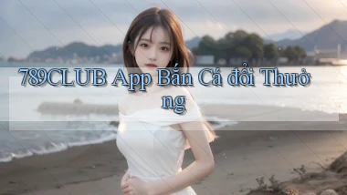 789club app bắn cá đổi thưởng
