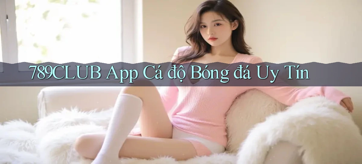 789club app cá độ bóng đá uy tín
