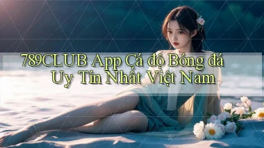 789club app cá độ bóng đá uy tín nhất việt nam
