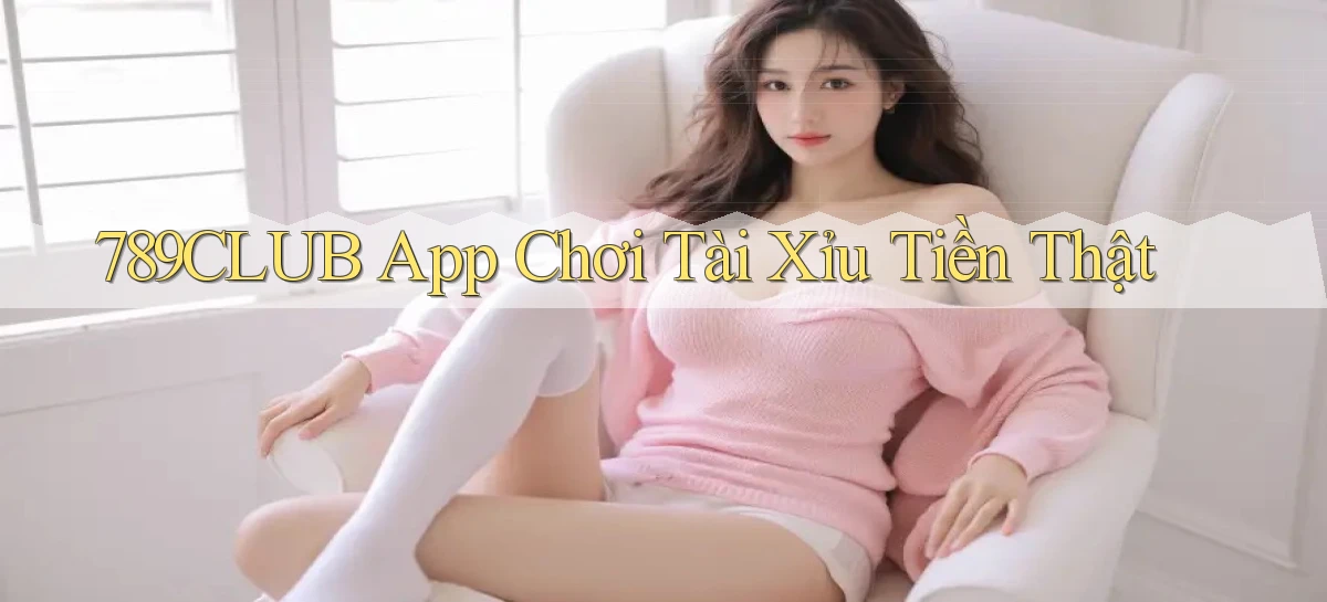 789club app chơi tài xỉu tiền thật