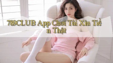 789club app chơi tài xỉu tiền thật