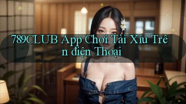 789club app chơi tài xỉu trên điện thoại