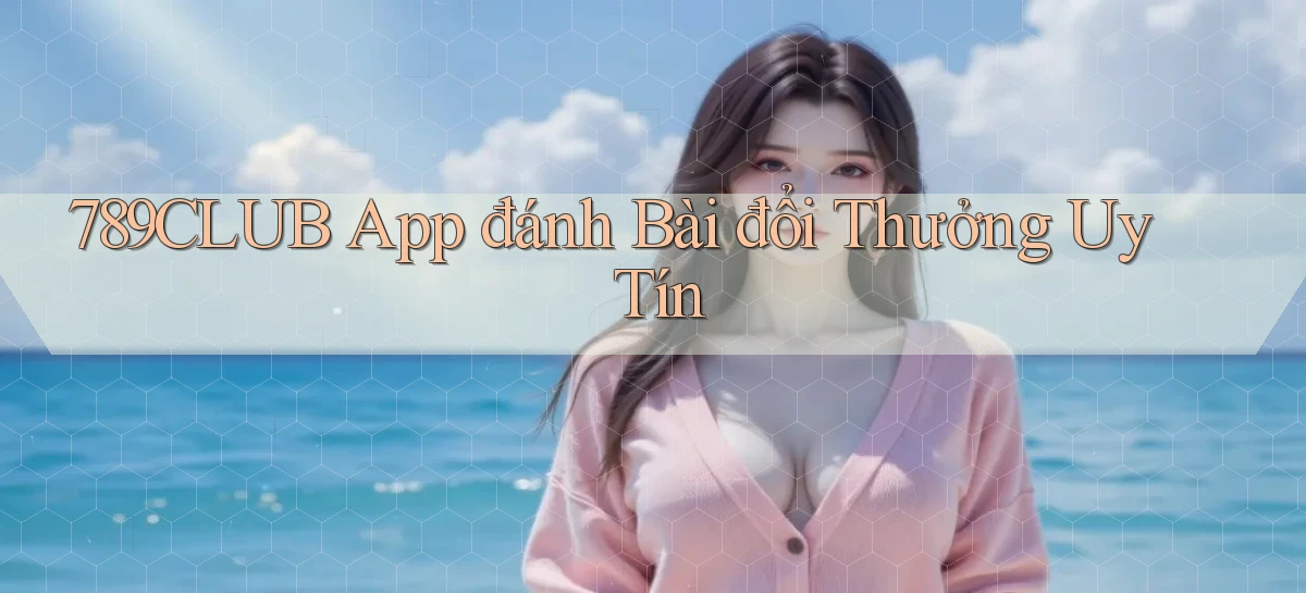 789club app đánh bài đổi thưởng uy tín