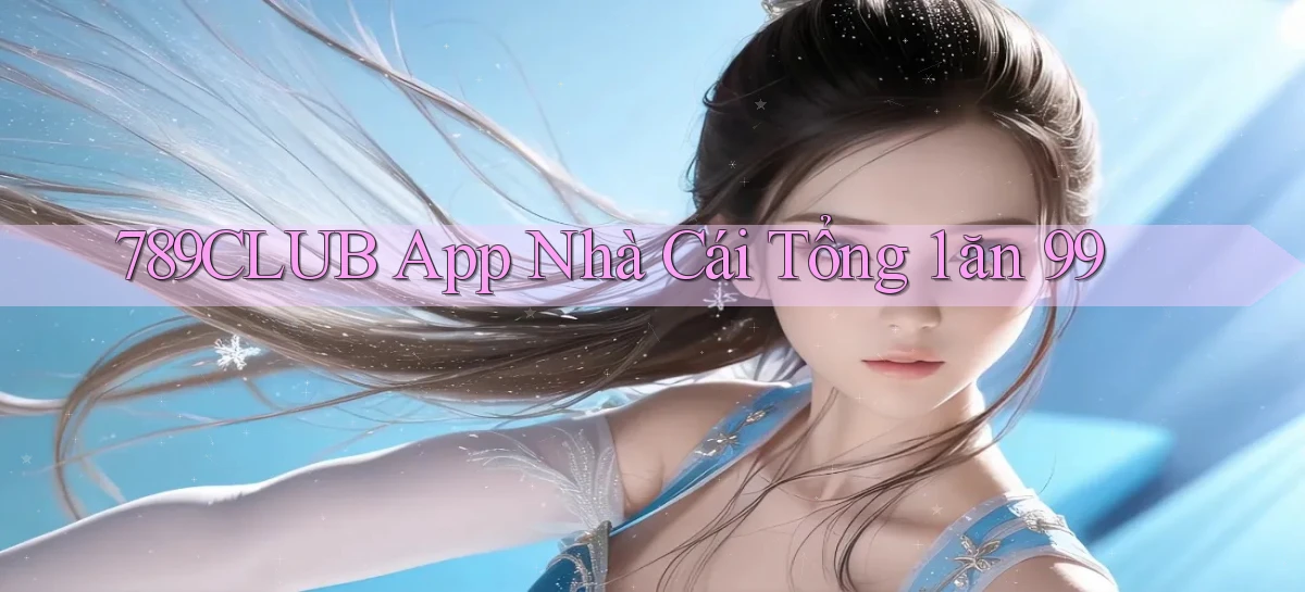 789club app nhà cái tổng 1 ăn 99