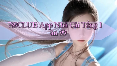789club app nhà cái tổng 1 ăn 99