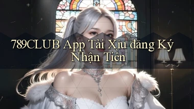 789club app tài xỉu đăng ký nhận tiền