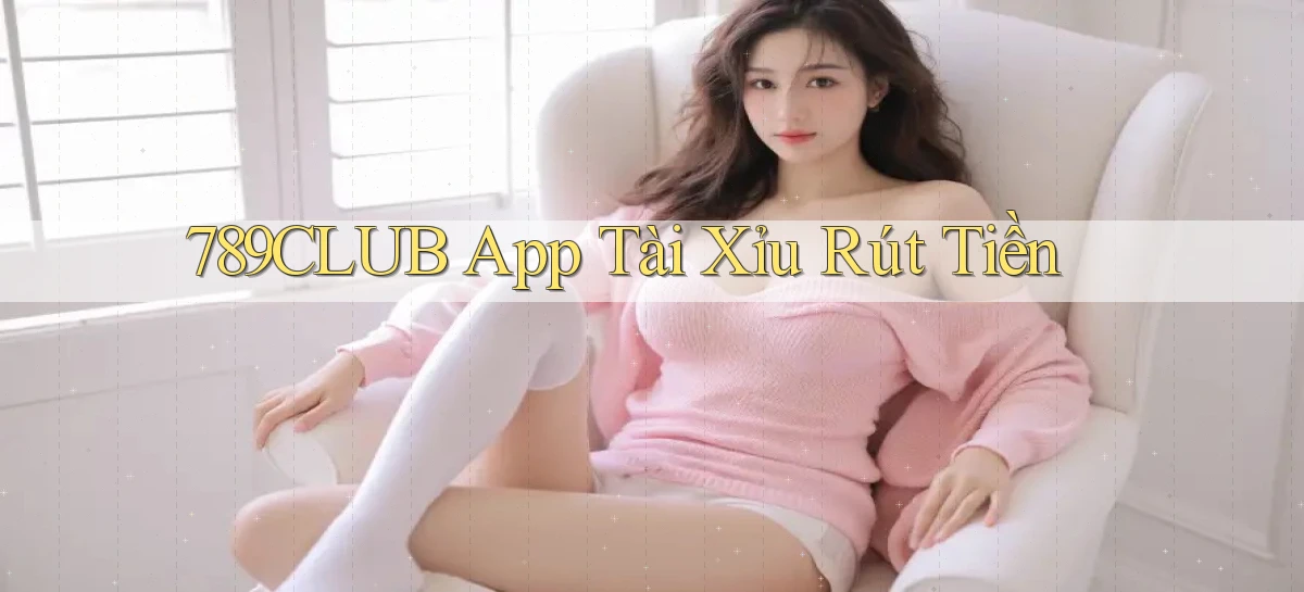 789club app tài xỉu rút tiền