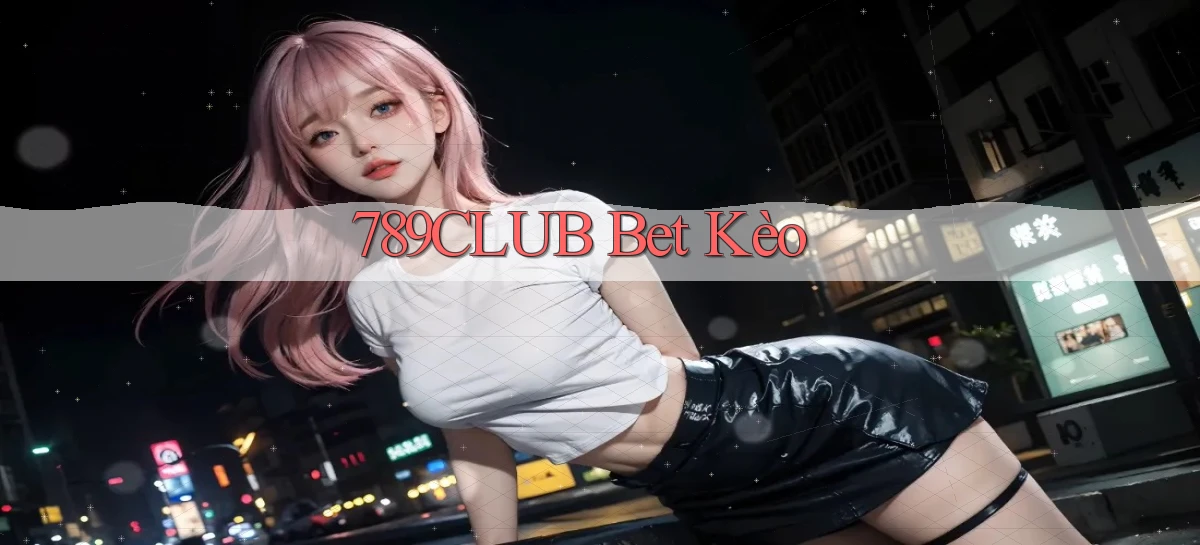 789club bet kèo