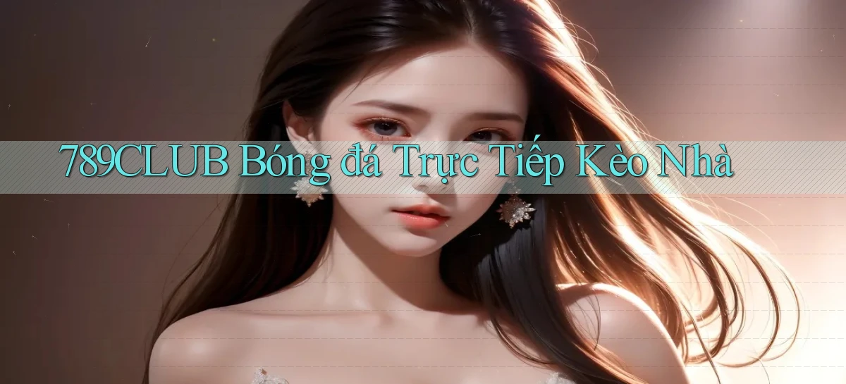 789club  bóng đá trực tiếp kèo nhà
