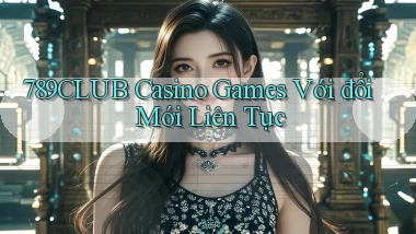 789club  casino games với đổi mới liên tục