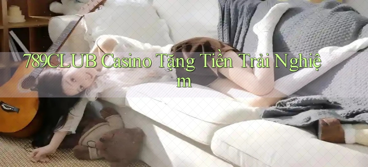 789club casino tặng tiền trải nghiệm