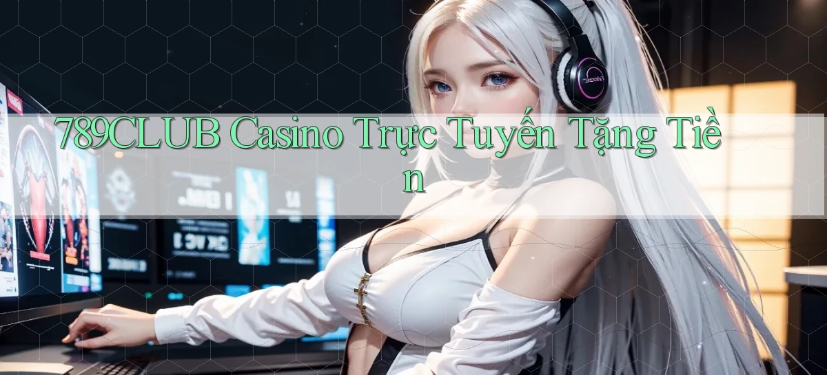 789club casino trực tuyến tặng tiền