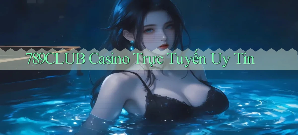 789club casino trực tuyến uy tín