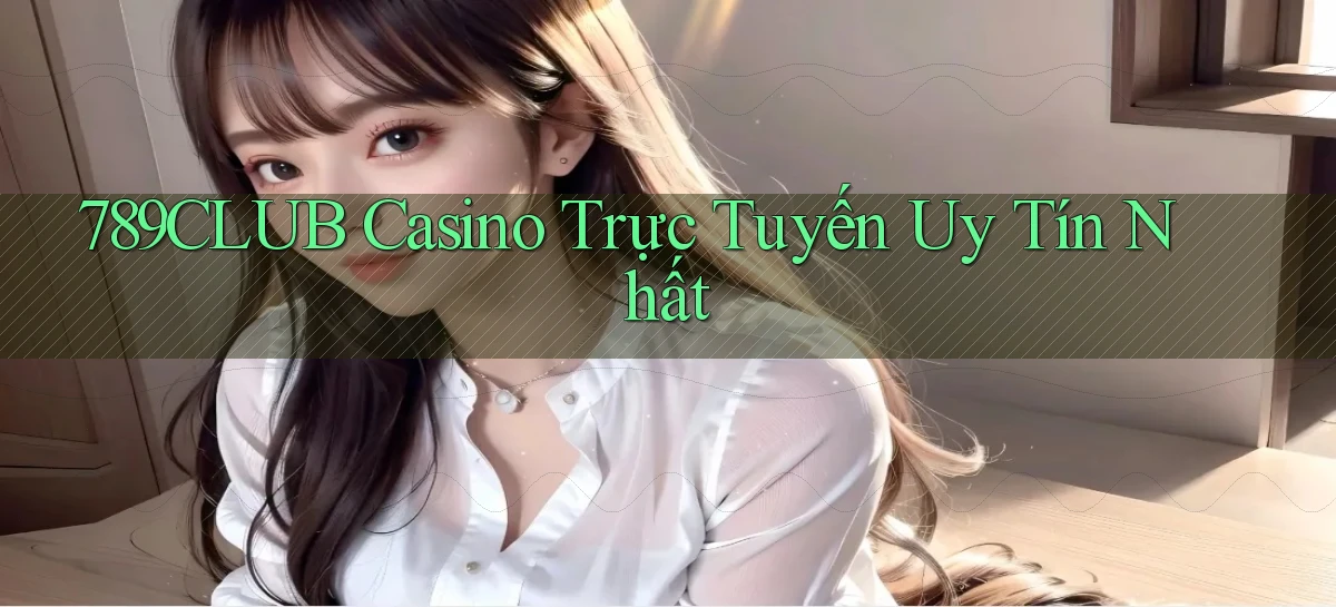 789club casino trực tuyến uy tín nhất