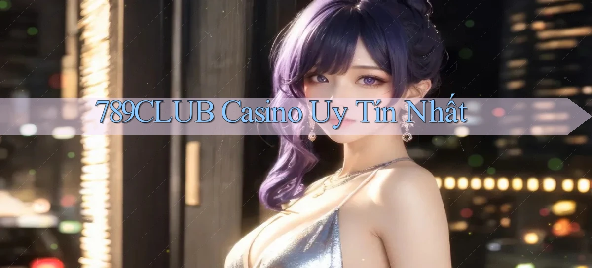 789club casino uy tín nhất