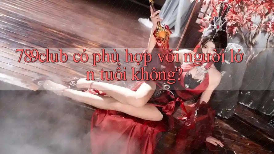 789club có phù hợp với người lớn tuổi không?