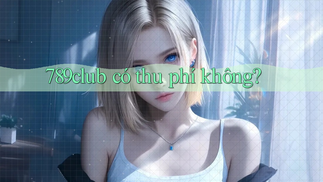 789club có thu phí không? 789club có thu phí không?