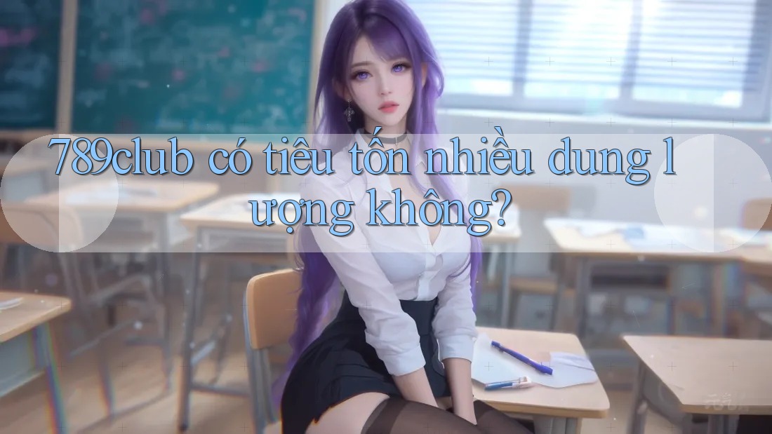 789club có tiêu tốn nhiều dung lượng không?