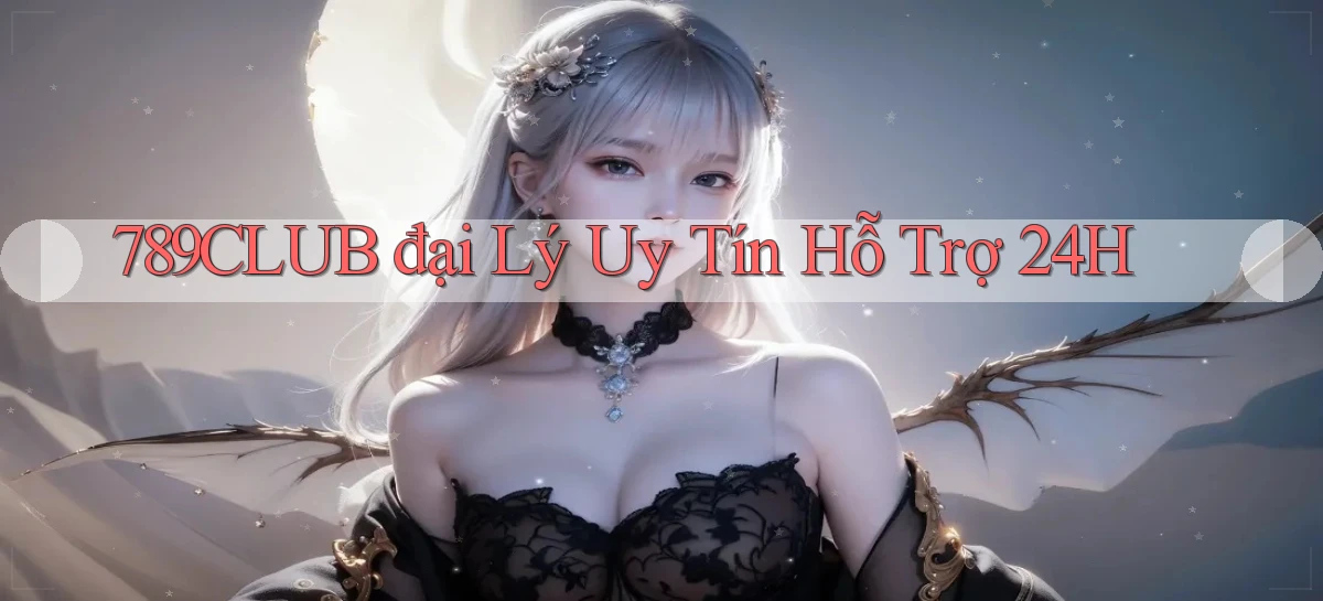 789club  đại lý uy tín hỗ trợ 24h