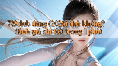 789club đáng (2026) thử không đánh giá chi tiết trong 1 phút