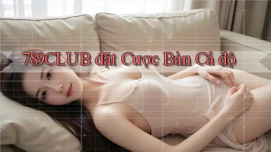789club  đặt cược bàn cá độ