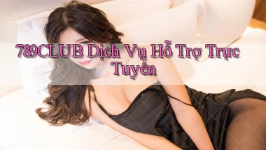 789club  dịch vụ hỗ trợ trực tuyến