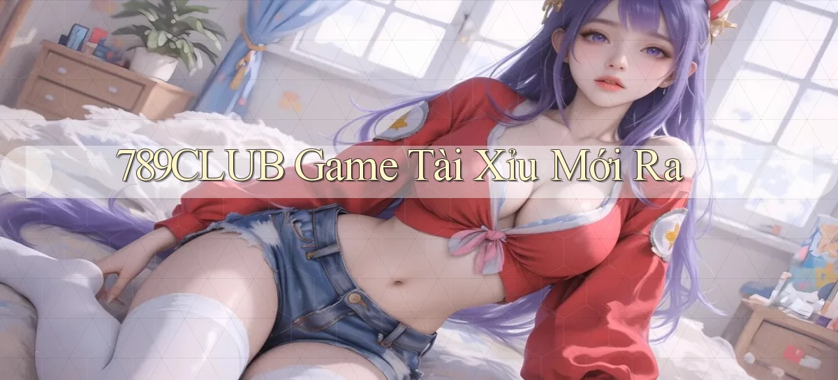 789club  game tài xỉu mới ra