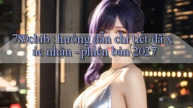 789club hướng dẫn chi tiết đã xác nhận   phiên bản 2027