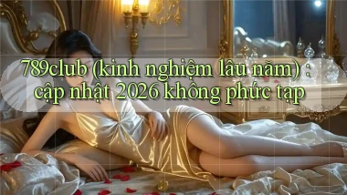 789club (kinh nghiệm lâu năm) cập nhật 2026 không phức tạp
