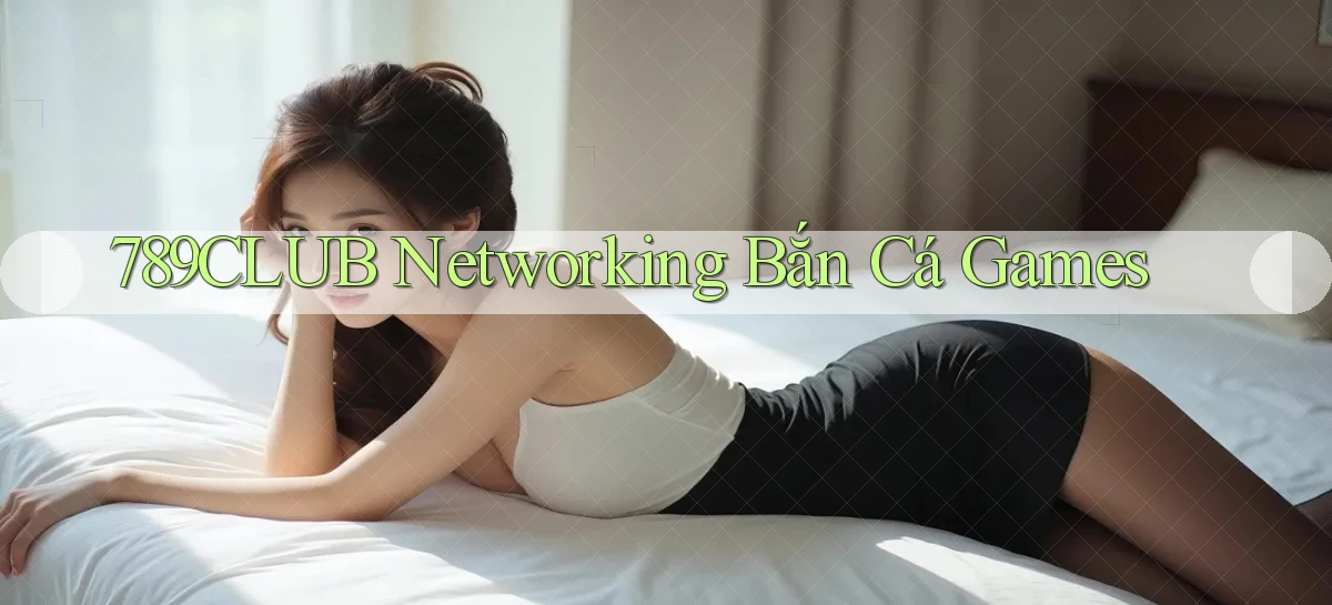 789club  networking bắn cá games