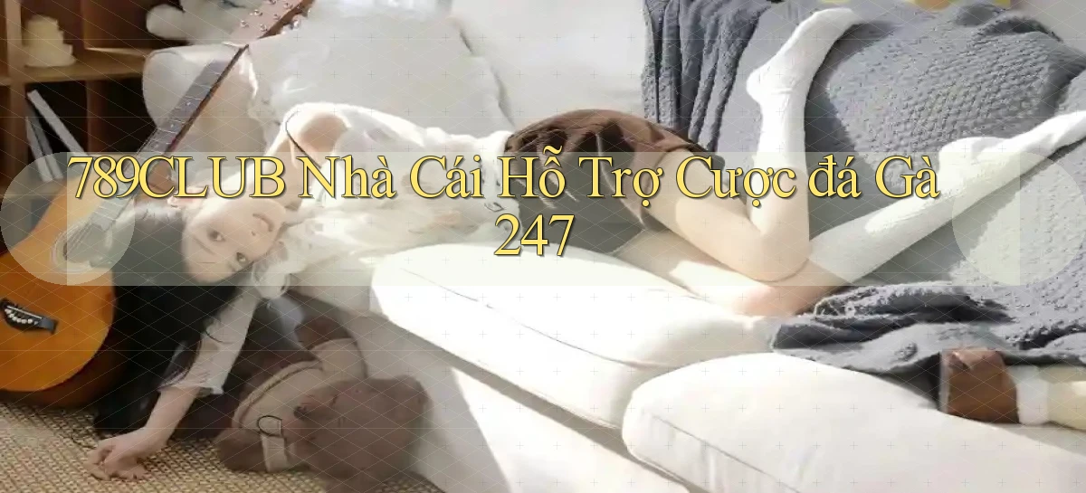 789club  nhà cái hỗ trợ cược đá gà 24／7