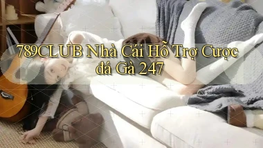 789club  nhà cái hỗ trợ cược đá gà 24／7